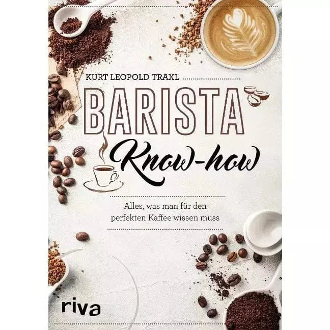 Barista-Know-how - Alles, was man für den perfekten Kaffee wissen muss von Kurt Leopold Traxl Bücher Bücher - rhiinland.com